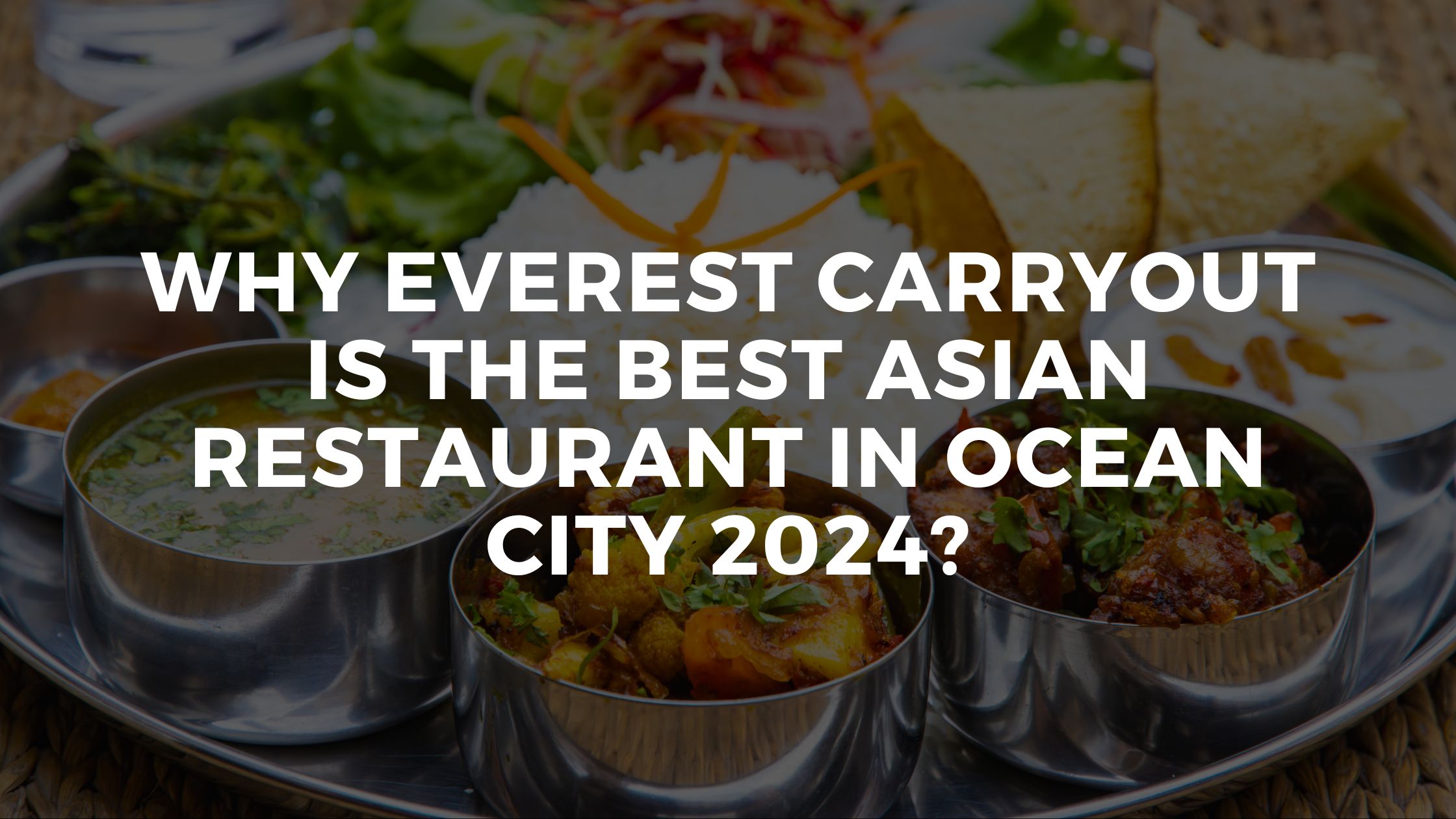 Why Everest Carryout is the best Asian Restaurant in Ocean City 2024?