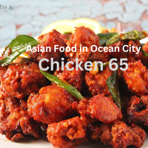 Asian Food in Ocean City-Chicken 65 (The Fascinating Taste from 19th Century)