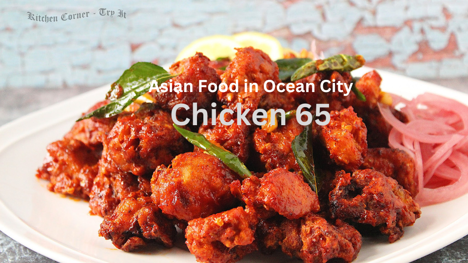 Asian Food in Ocean City-Chicken 65 (The Fascinating Taste from 19th Century)